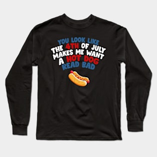 You Look Like 4th Of July Makes Me Want A Hot Dog Real Bad Long Sleeve T-Shirt